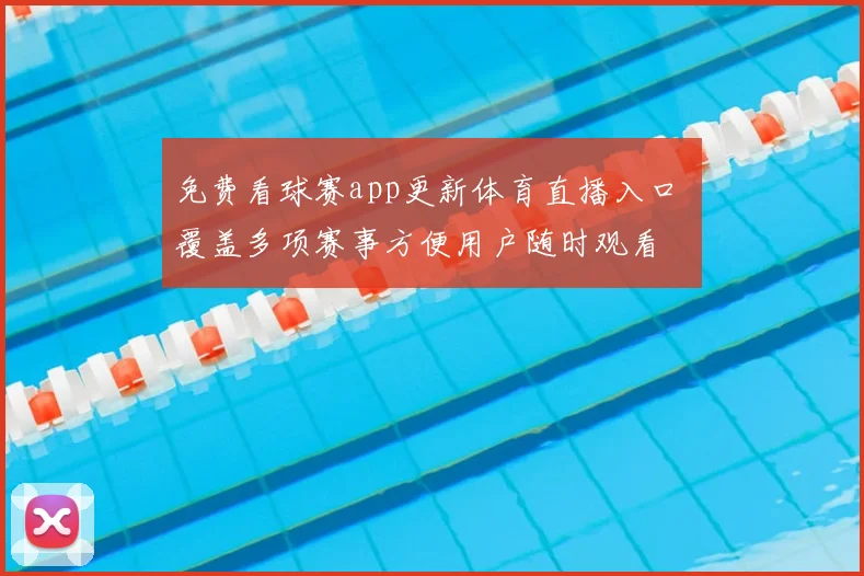 免费看球赛app更新体育直播入口 覆盖多项赛事方便用户随时观看