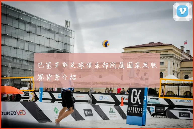 巴塞罗那足球俱乐部所属国家及联赛背景介绍